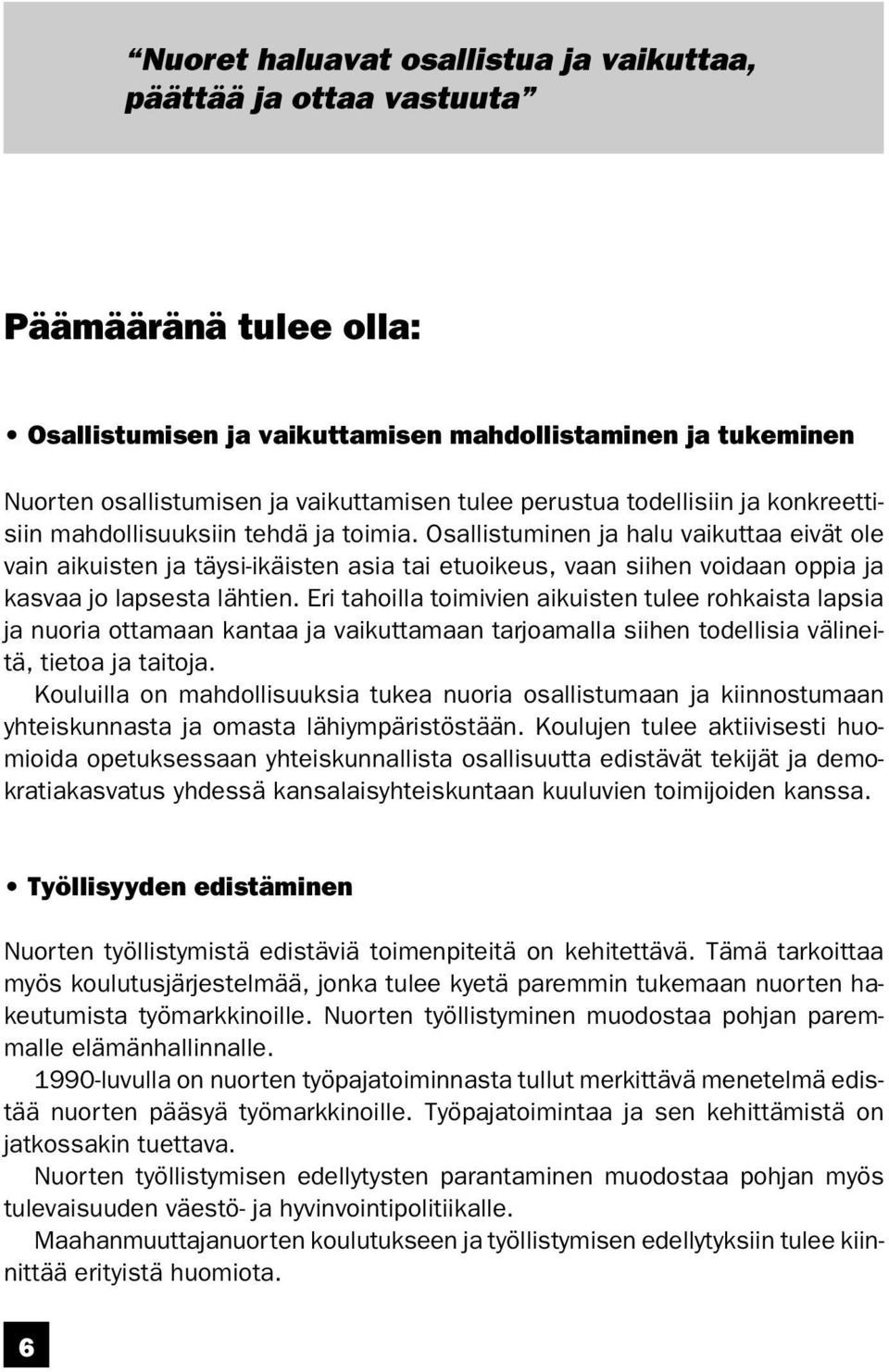 Osallistuminen ja halu vaikuttaa eivät ole vain aikuisten ja täysi-ikäisten asia tai etuoikeus, vaan siihen voidaan oppia ja kasvaa jo lapsesta lähtien.