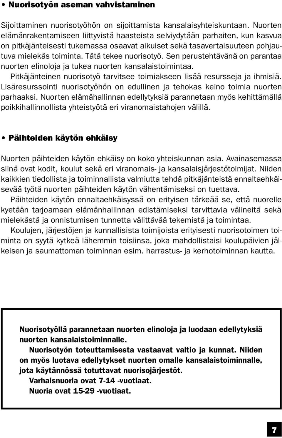 Tätä tekee nuorisotyö. Sen perustehtävänä on parantaa nuorten elinoloja ja tukea nuorten kansalaistoimintaa. Pitkäjänteinen nuorisotyö tarvitsee toimiakseen lisää resursseja ja ihmisiä.