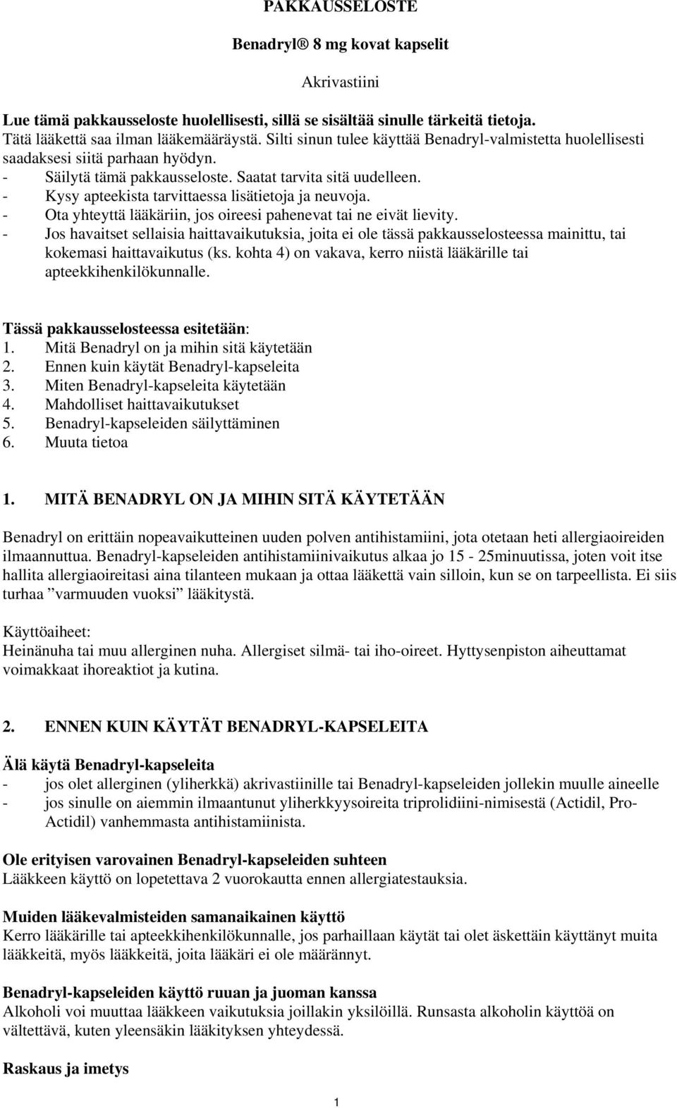 - Kysy apteekista tarvittaessa lisätietoja ja neuvoja. - Ota yhteyttä lääkäriin, jos oireesi pahenevat tai ne eivät lievity.