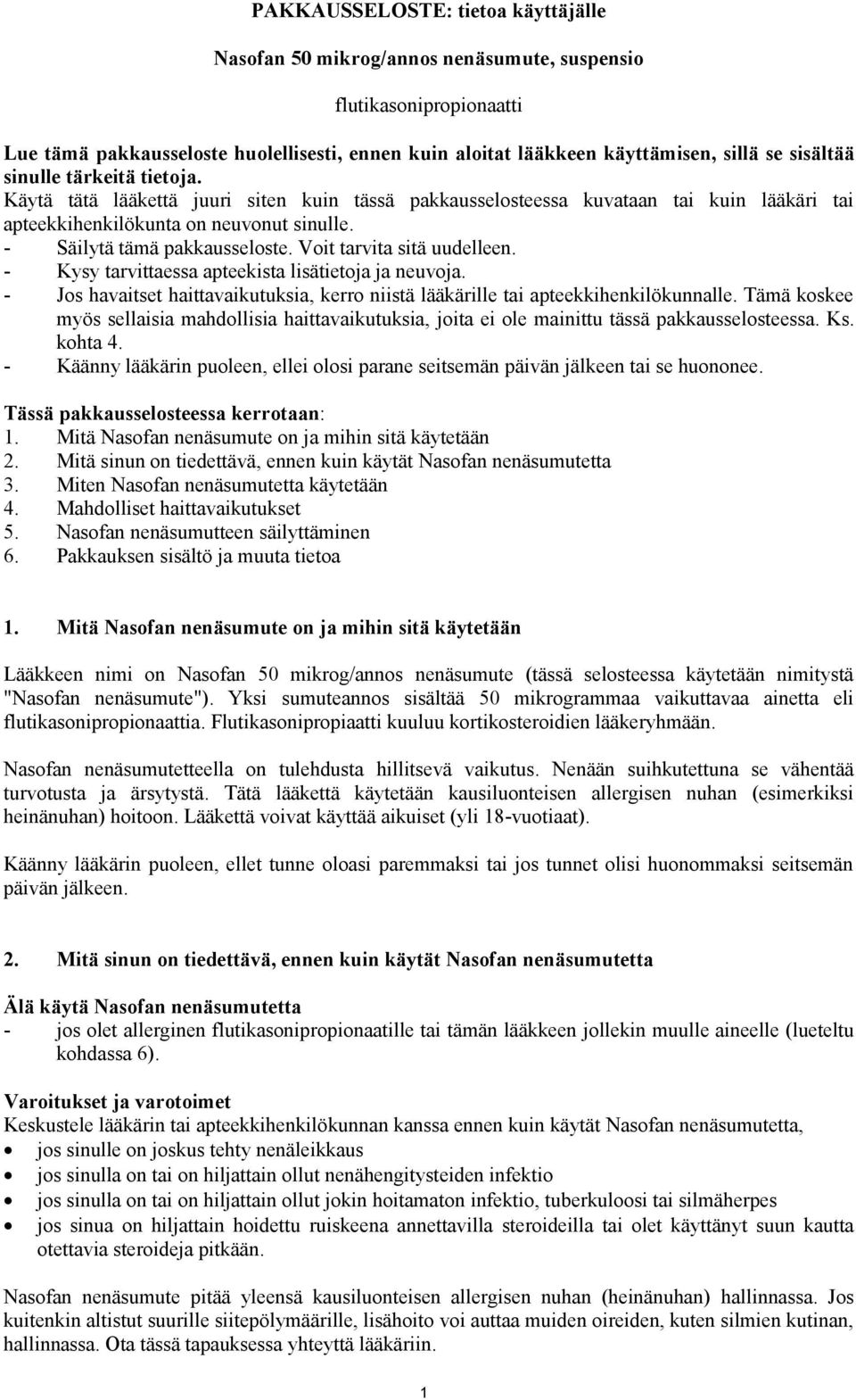 Voit tarvita sitä uudelleen. - Kysy tarvittaessa apteekista lisätietoja ja neuvoja. - Jos havaitset haittavaikutuksia, kerro niistä lääkärille tai apteekkihenkilökunnalle.