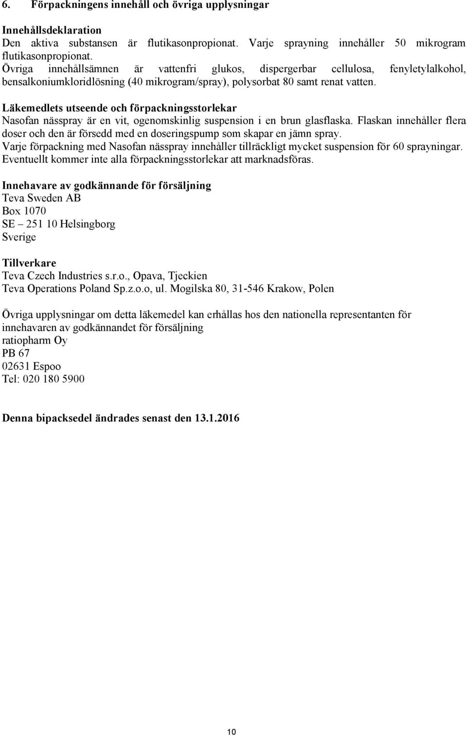 Läkemedlets utseende och förpackningsstorlekar Nasofan nässpray är en vit, ogenomskinlig suspension i en brun glasflaska.