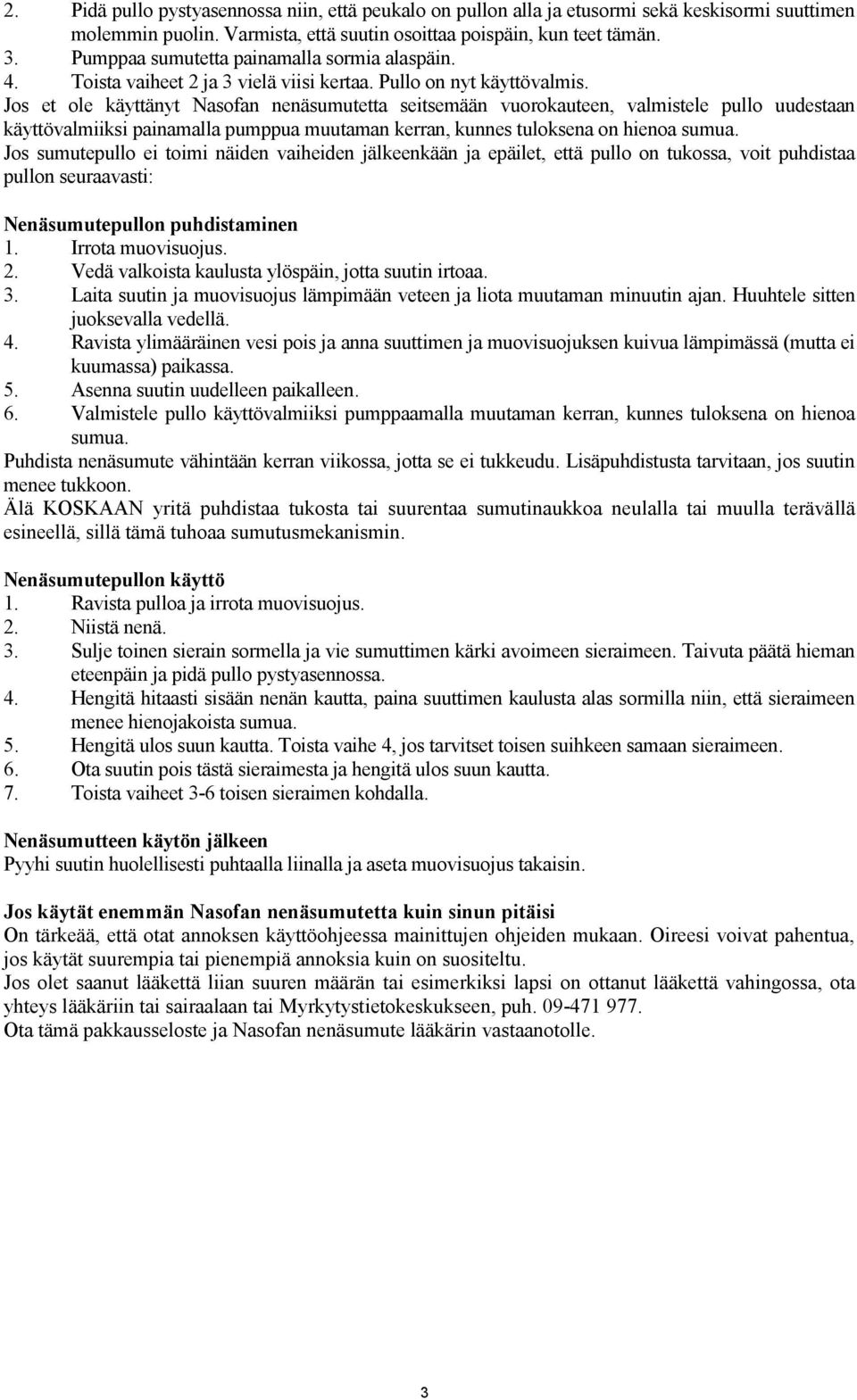 Jos et ole käyttänyt Nasofan nenäsumutetta seitsemään vuorokauteen, valmistele pullo uudestaan käyttövalmiiksi painamalla pumppua muutaman kerran, kunnes tuloksena on hienoa sumua.