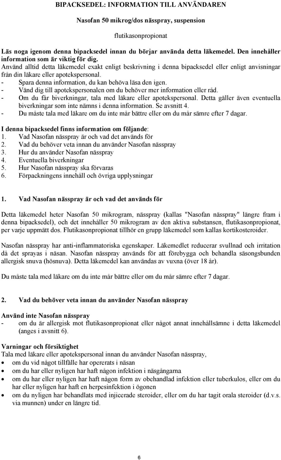 - Spara denna information, du kan behöva läsa den igen. - Vänd dig till apotekspersonalen om du behöver mer information eller råd. - Om du får biverkningar, tala med läkare eller apotekspersonal.