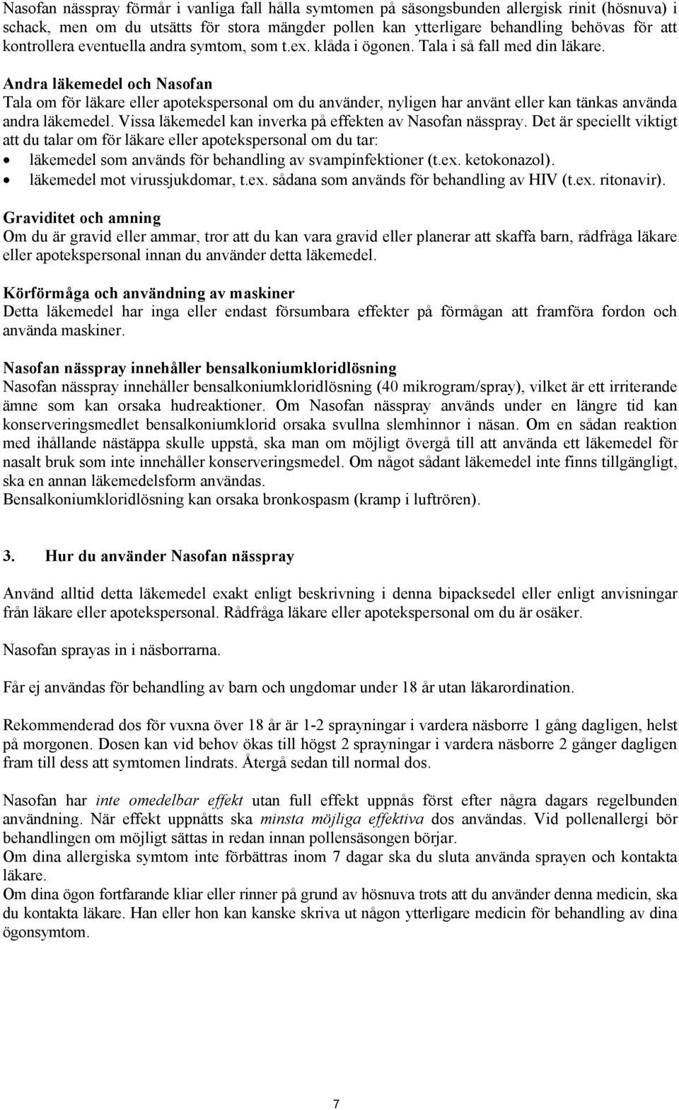 Andra läkemedel och Nasofan Tala om för läkare eller apotekspersonal om du använder, nyligen har använt eller kan tänkas använda andra läkemedel.