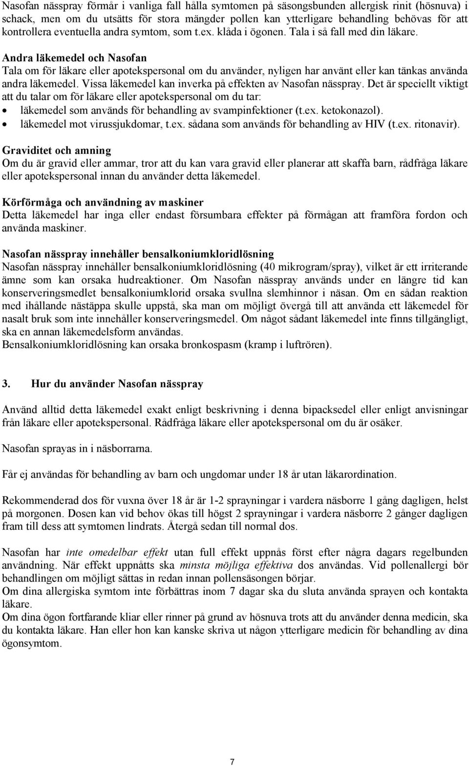 Andra läkemedel och Nasofan Tala om för läkare eller apotekspersonal om du använder, nyligen har använt eller kan tänkas använda andra läkemedel.