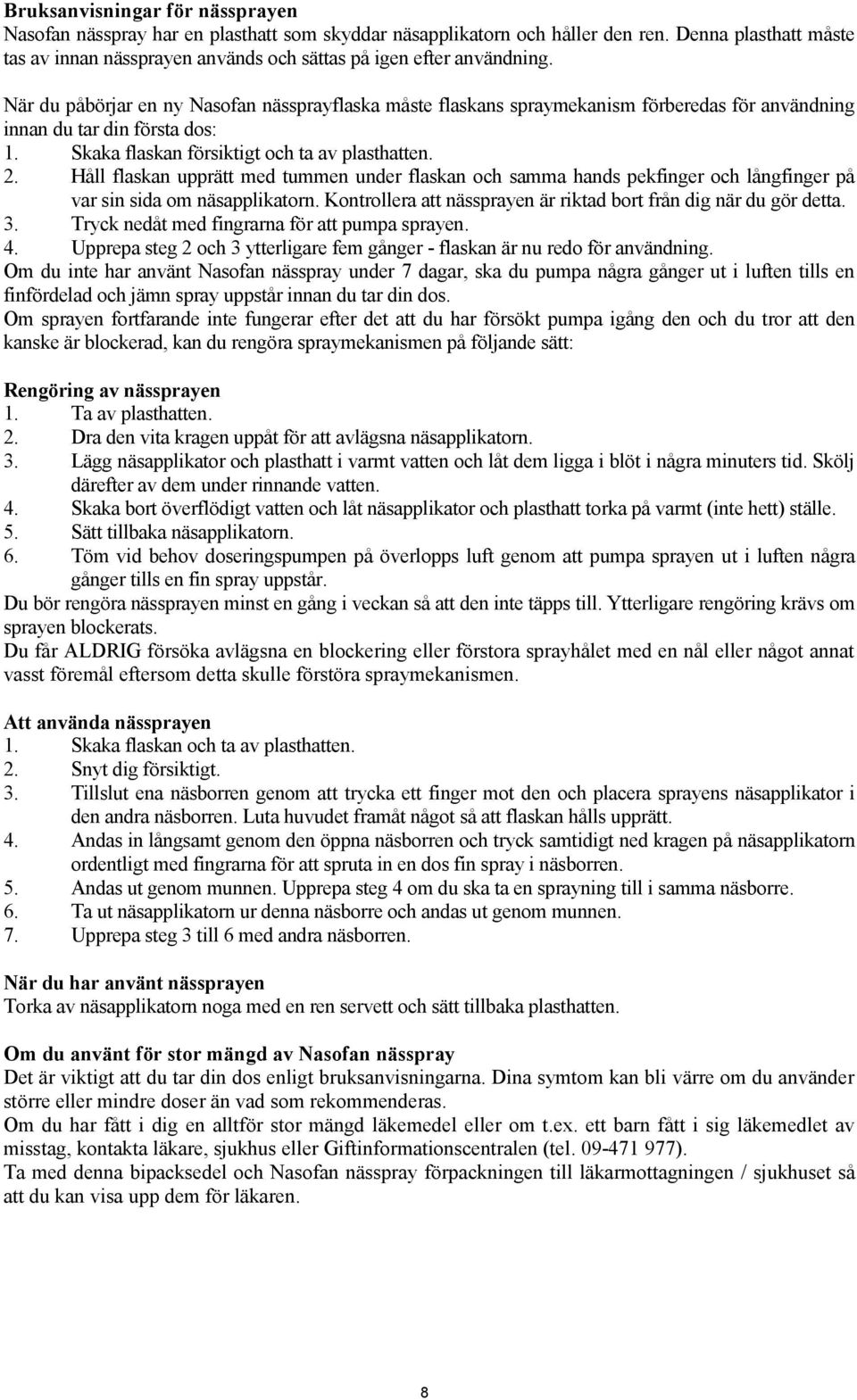 När du påbörjar en ny Nasofan nässprayflaska måste flaskans spraymekanism förberedas för användning innan du tar din första dos: 1. Skaka flaskan försiktigt och ta av plasthatten. 2.