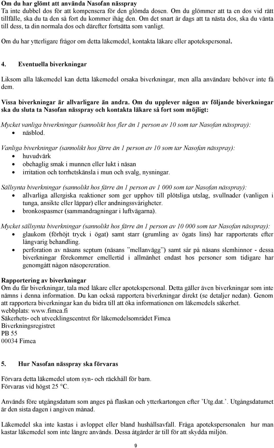 Om du har ytterligare frågor om detta läkemedel, kontakta läkare eller apotekspersonal. 4.