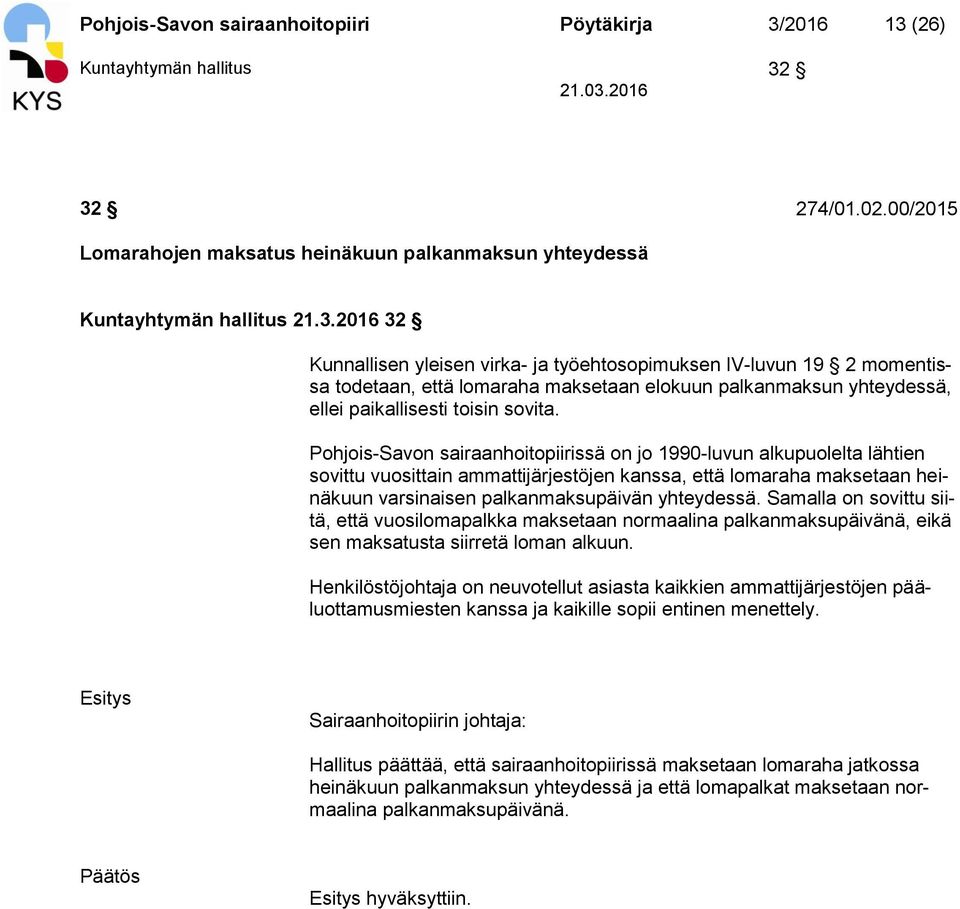 Pohjois-Savon sairaanhoitopiirissä on jo 1990-luvun alkupuolelta lähtien sovittu vuosittain ammattijärjestöjen kanssa, että lomaraha maksetaan heinäkuun varsinaisen palkanmaksupäivän yhteydessä.