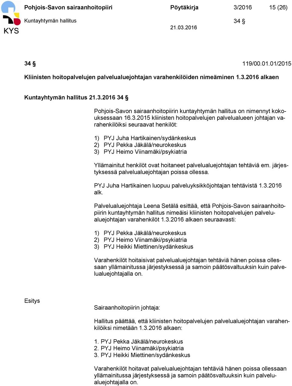 Hartikainen/sydänkeskus 2) PYJ Pekka Jäkälä/neurokeskus 3) PYJ Heimo Viinamäki/psykiatria Yllämainitut henkilöt ovat hoitaneet palvelualuejohtajan tehtäviä em.