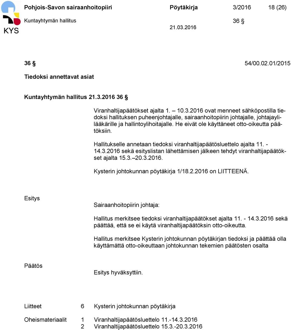 Hallitukselle annetaan tiedoksi viranhaltijapäätösluettelo ajalta 11. - 14.3.2016 sekä esityslistan lähettämisen jälkeen tehdyt viranhaltijapäätökset ajalta 15.3. 20.3.2016. Kysterin johtokunnan pöytäkirja 1/18.