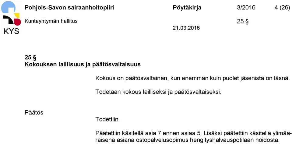 Todetaan kokous lailliseksi ja päätösvaltaiseksi. Todettiin.