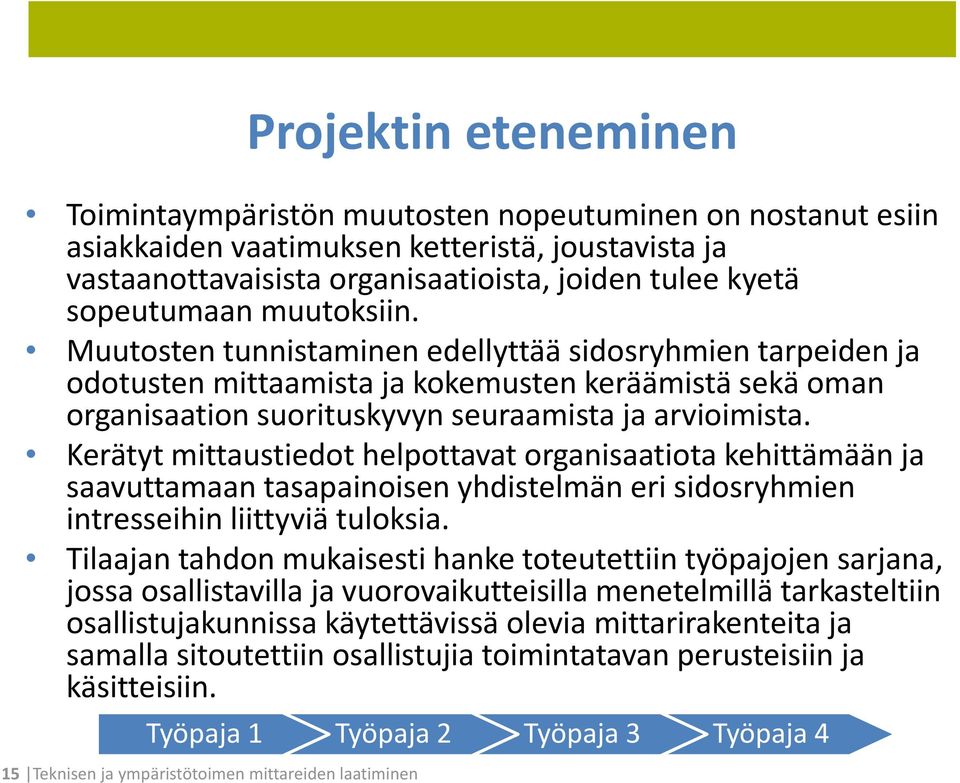 Muutosten tunnistaminen edellyttää sidosryhmien tarpeiden ja odotusten mittaamista ja kokemusten keräämistä sekä oman organisaation suorituskyvyn seuraamista ja arvioimista.