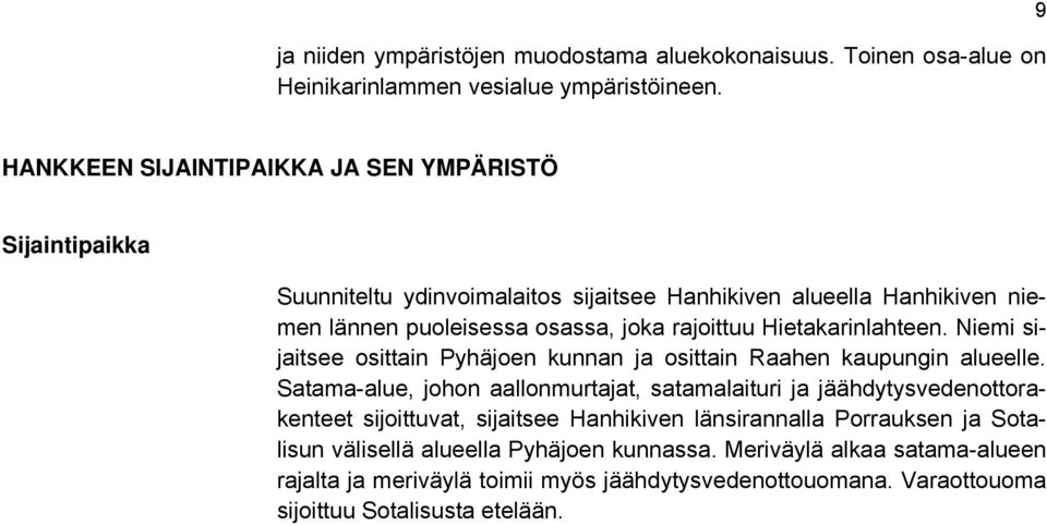 Hietakarinlahteen. Niemi sijaitsee osittain Pyhäjoen kunnan ja osittain Raahen kaupungin alueelle.