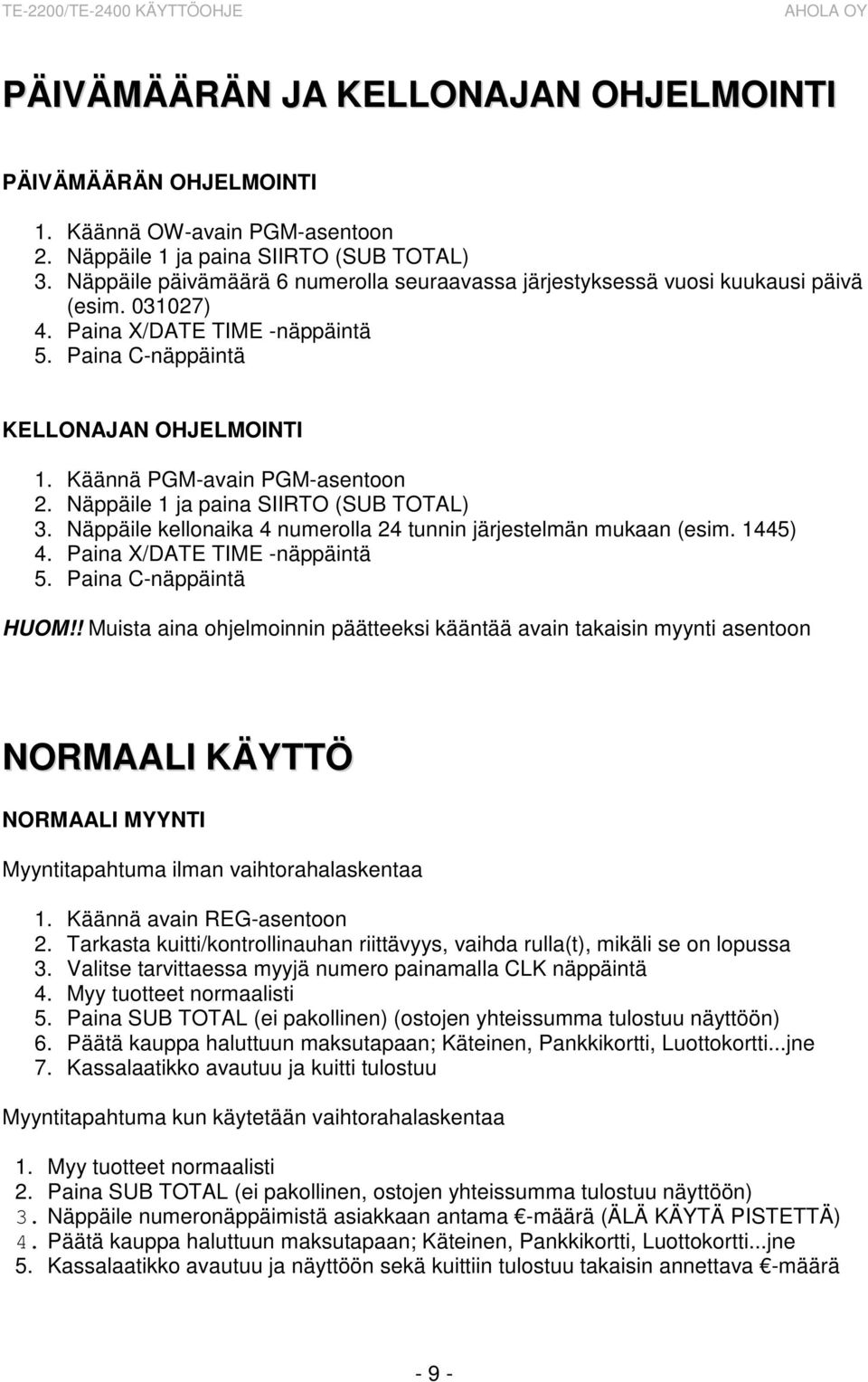 Näppäile kellonaika 4 numerolla 24 tunnin järjestelmän mukaan (esim. 1445) 4. Paina X/DATE TIME -näppäintä 5. Paina C-näppäintä HUOM!