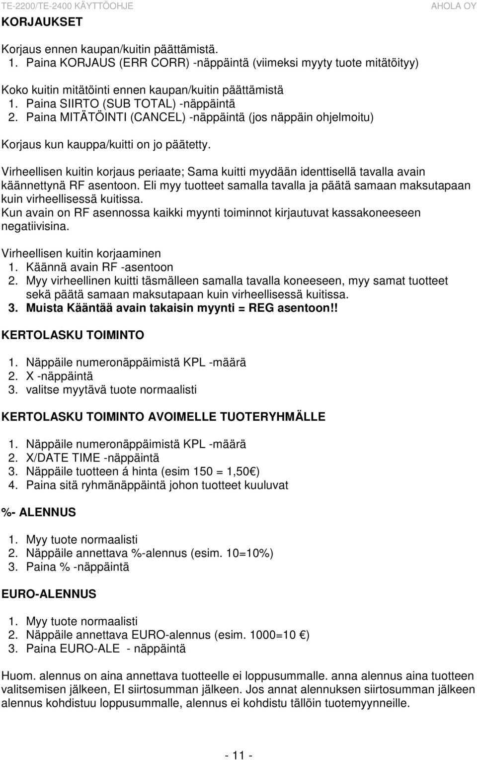 Virheellisen kuitin korjaus periaate; Sama kuitti myydään identtisellä tavalla avain käännettynä RF asentoon. Eli myy tuotteet samalla tavalla ja päätä samaan maksutapaan kuin virheellisessä kuitissa.