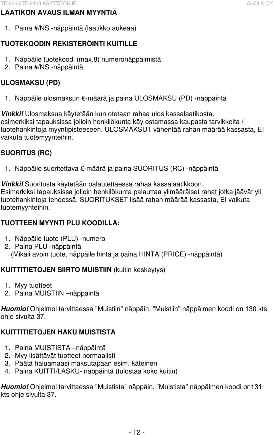 esimerkiksi tapauksissa jolloin henkilökunta käy ostamassa kaupasta tarvikkeita / tuotehankintoja myyntipisteeseen. ULOSMAKSUT vähentää rahan määrää kassasta, EI vaikuta tuotemyynteihin.