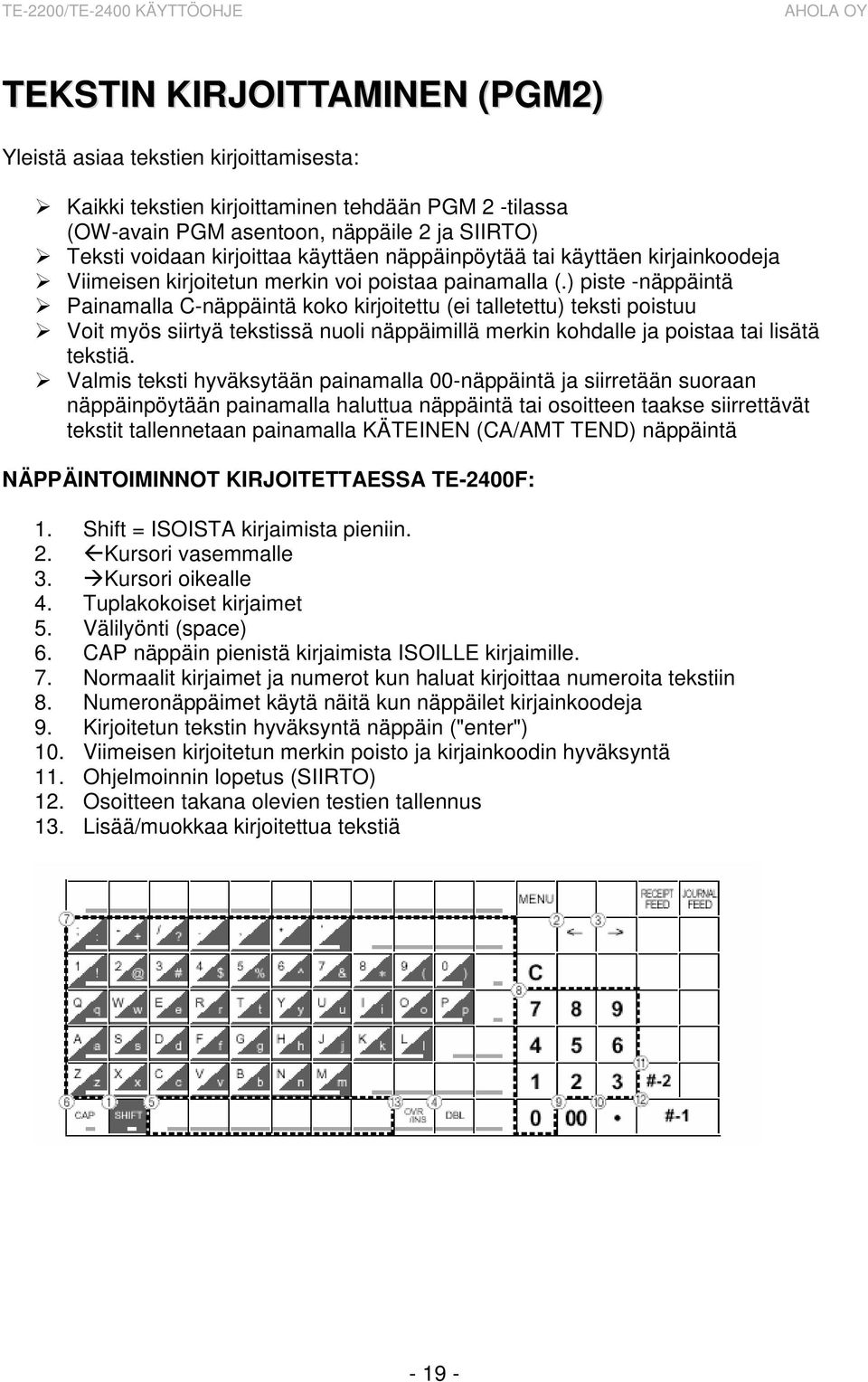 ) piste -näppäintä Painamalla C-näppäintä koko kirjoitettu (ei talletettu) teksti poistuu Voit myös siirtyä tekstissä nuoli näppäimillä merkin kohdalle ja poistaa tai lisätä tekstiä.