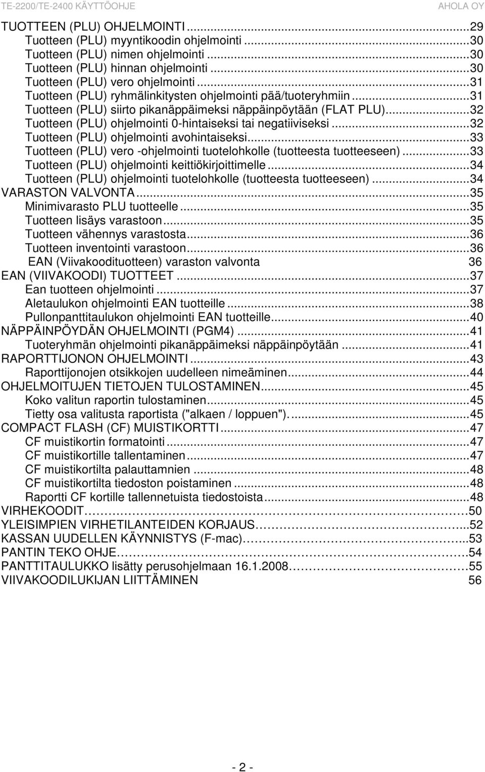 ..32 Tuotteen (PLU) ohjelmointi avohintaiseksi...33 Tuotteen (PLU) vero -ohjelmointi tuotelohkolle (tuotteesta tuotteeseen)...33 Tuotteen (PLU) ohjelmointi keittiökirjoittimelle.