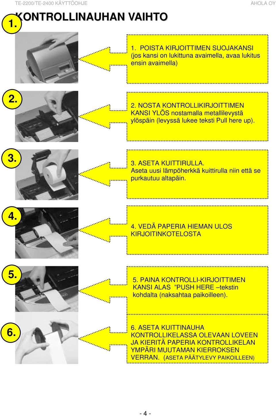 Aseta uusi lämpöherkkä kuittirulla niin että se purkautuu altapäin. 4. 4. VEDÄ PAPERIA HIEMAN ULOS KIRJOITINKOTELOSTA 5.