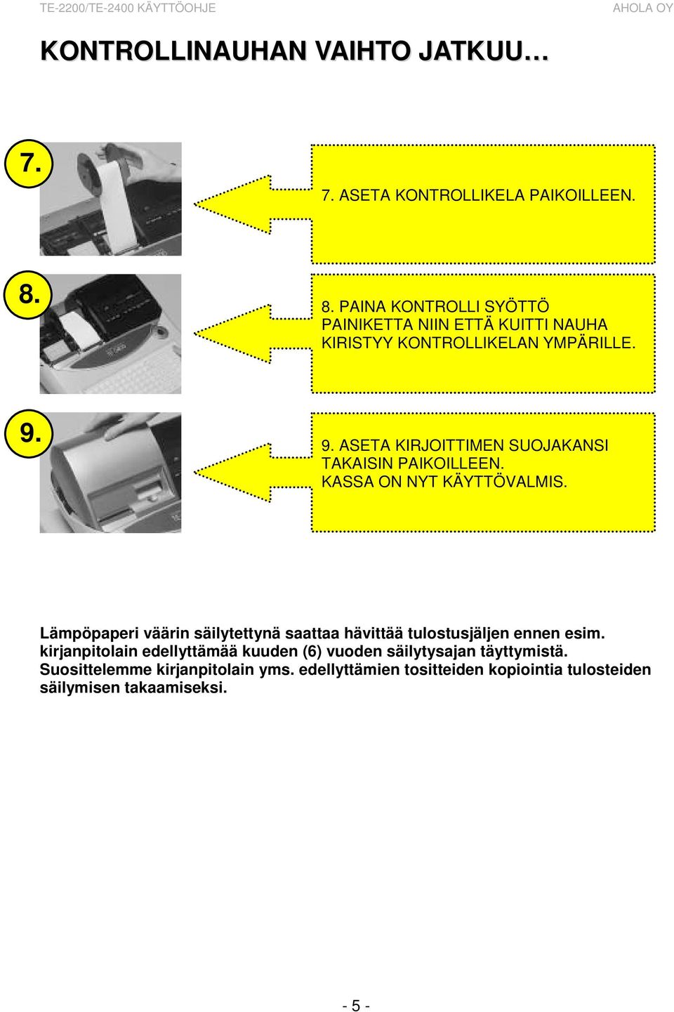 9. ASETA KIRJOITTIMEN SUOJAKANSI TAKAISIN PAIKOILLEEN. KASSA ON NYT KÄYTTÖVALMIS.