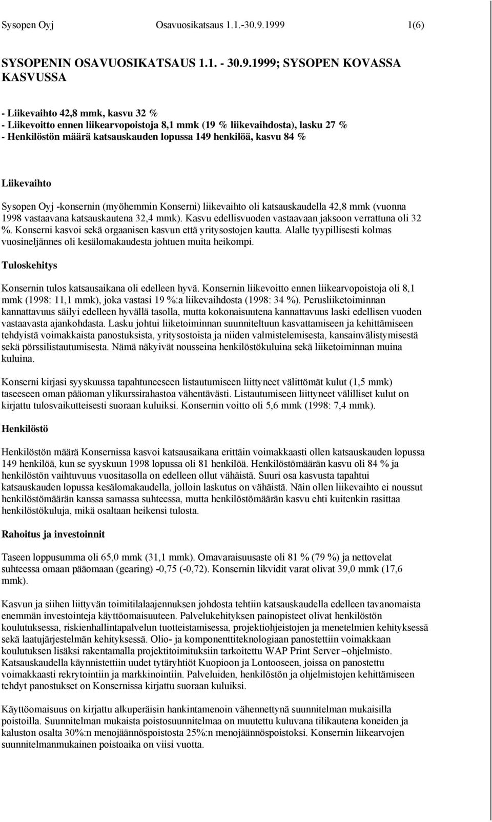 Henkilöstön määrä katsauskauden lopussa 149 henkilöä, kasvu 84 % Liikevaihto Sysopen Oyj -konsernin (myöhemmin Konserni) liikevaihto oli katsauskaudella 42,8 mmk (vuonna 1998 vastaavana