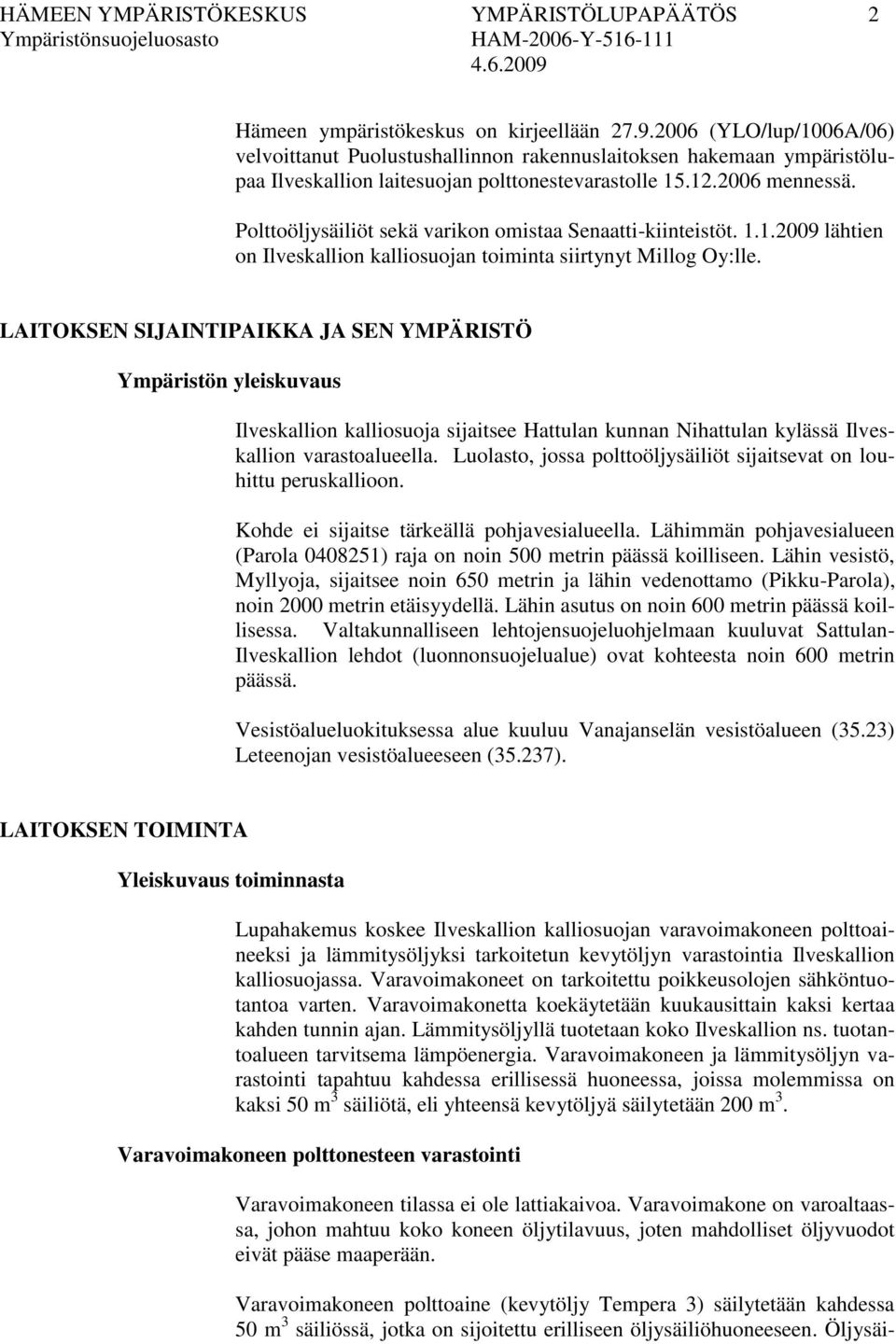 Polttoöljysäiliöt sekä varikon omistaa Senaatti-kiinteistöt. 1.1.2009 lähtien on Ilveskallion kalliosuojan toiminta siirtynyt Millog Oy:lle.