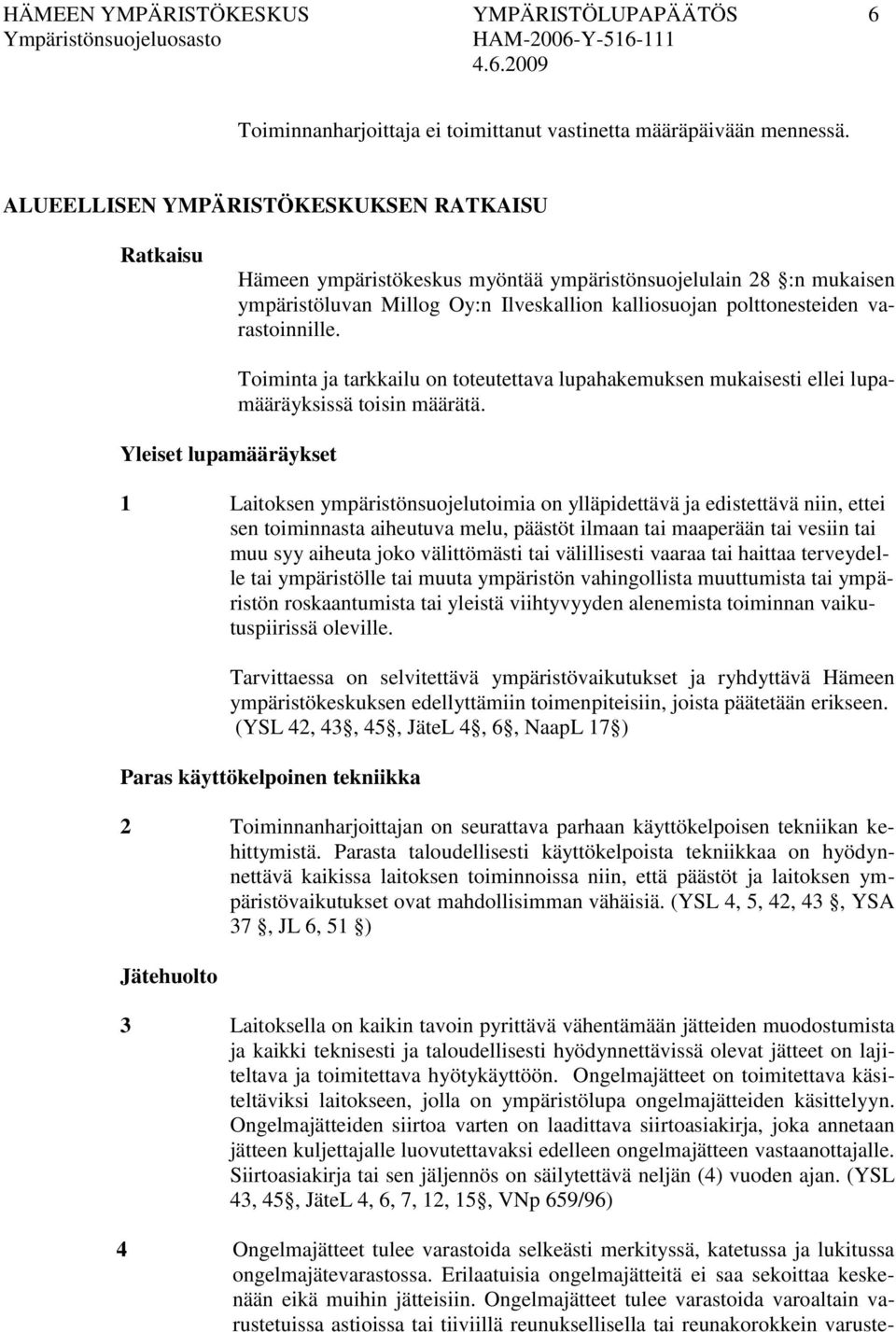 varastoinnille. Yleiset lupamääräykset Toiminta ja tarkkailu on toteutettava lupahakemuksen mukaisesti ellei lupamääräyksissä toisin määrätä.