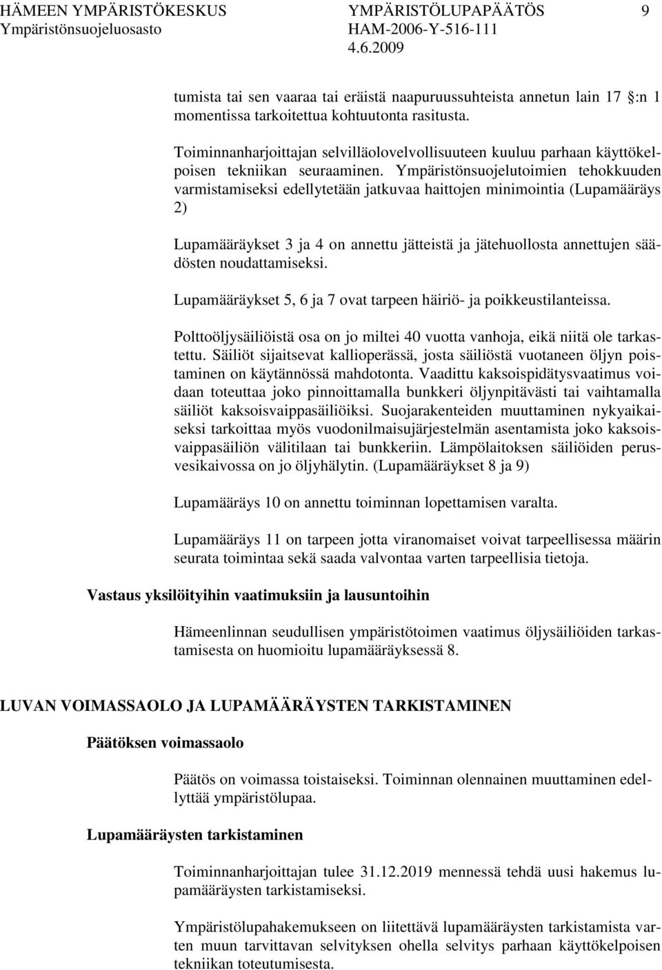 Ympäristönsuojelutoimien tehokkuuden varmistamiseksi edellytetään jatkuvaa haittojen minimointia (Lupamääräys 2) Lupamääräykset 3 ja 4 on annettu jätteistä ja jätehuollosta annettujen säädösten