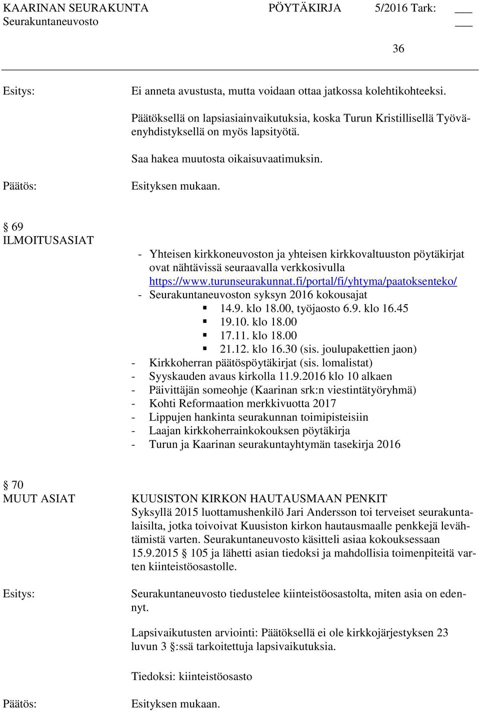 turunseurakunnat.fi/portal/fi/yhtyma/paatoksenteko/ - n syksyn 2016 kokousajat 14.9. klo 18.00, työjaosto 6.9. klo 16.45 19.10. klo 18.00 17.11. klo 18.00 21.12. klo 16.30 (sis.