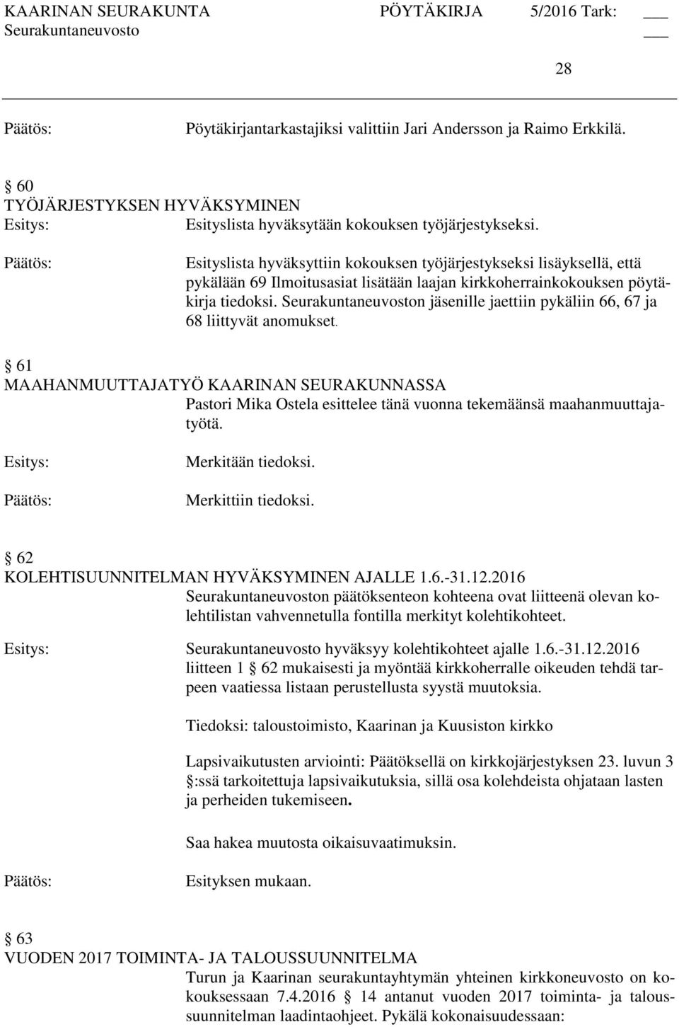 n jäsenille jaettiin pykäliin 66, 67 ja 68 liittyvät anomukset. 61 MAAHANMUUTTAJATYÖ KAARINAN SEURAKUNNASSA Pastori Mika Ostela esittelee tänä vuonna tekemäänsä maahanmuuttajatyötä.