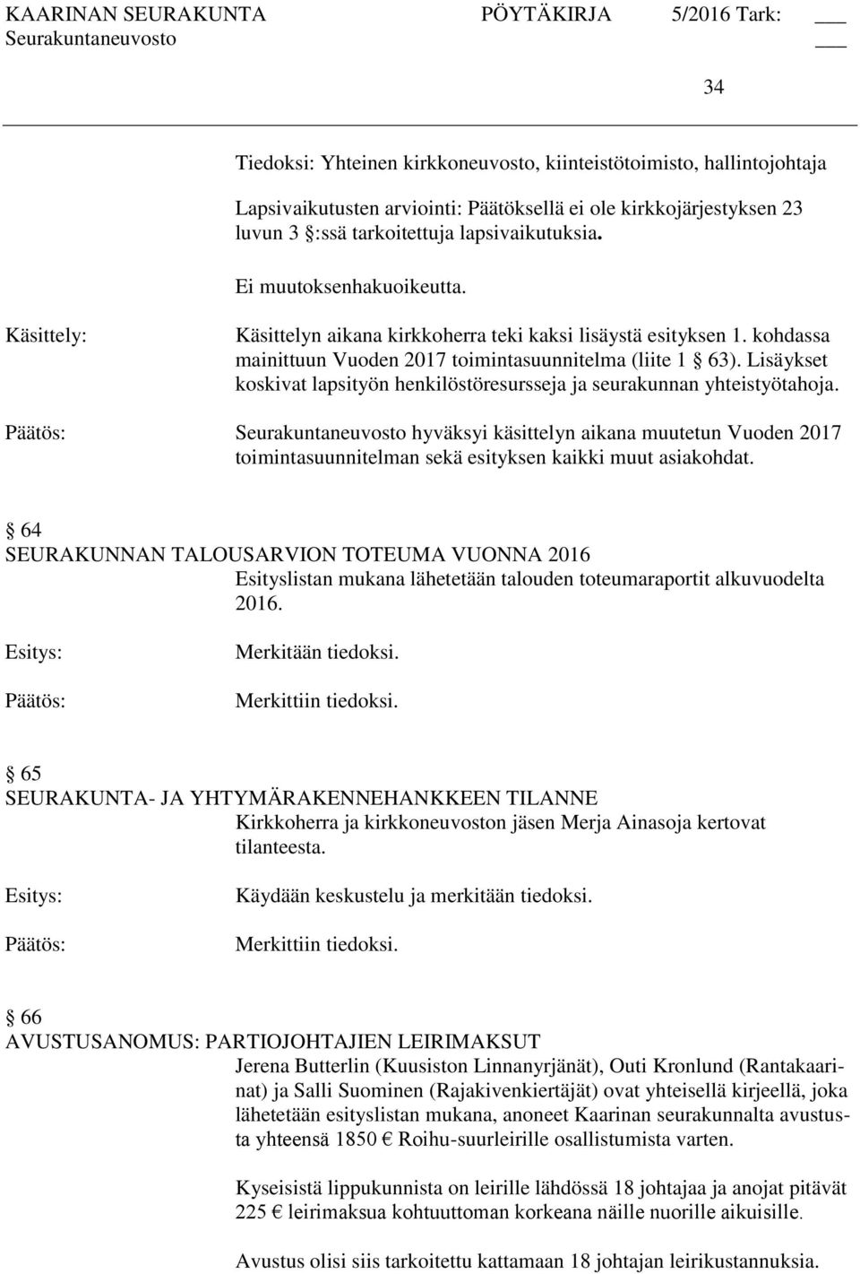 Lisäykset koskivat lapsityön henkilöstöresursseja ja seurakunnan yhteistyötahoja. hyväksyi käsittelyn aikana muutetun Vuoden 2017 toimintasuunnitelman sekä esityksen kaikki muut asiakohdat.