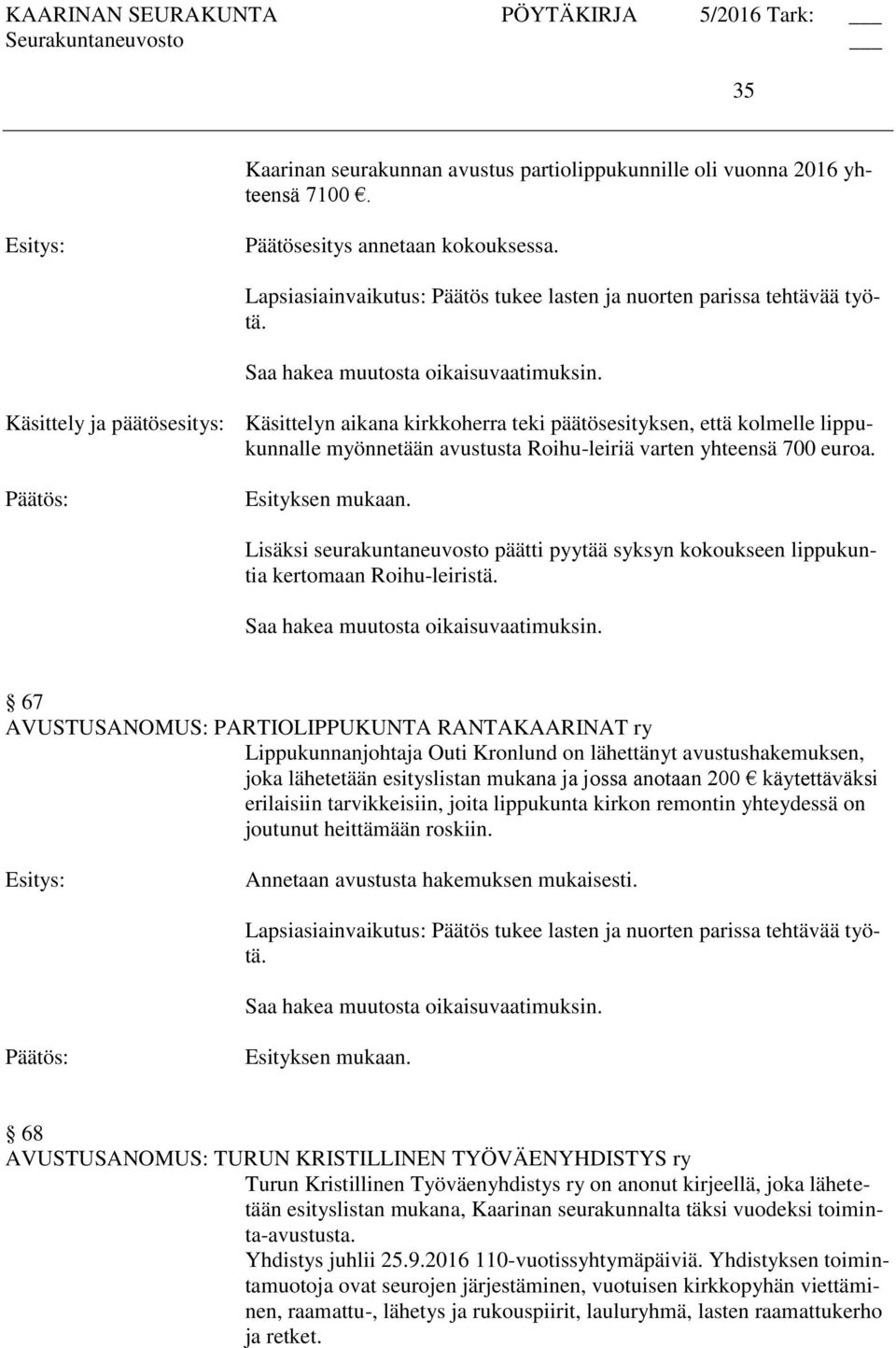 Käsittely ja päätösesitys: Käsittelyn aikana kirkkoherra teki päätösesityksen, että kolmelle lippukunnalle myönnetään avustusta Roihu-leiriä varten yhteensä 700 euroa. Esityksen mukaan.