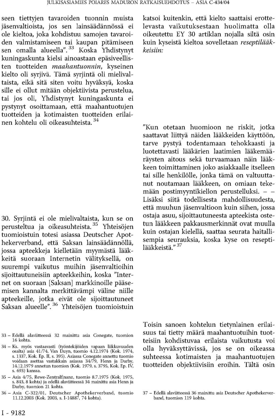 Tämä syrjintä oli mielivaltaista, eikä sitä siten voitu hyväksyä, koska sille ei ollut mitään objektiivista perustelua, tai jos oli, Yhdistynyt kuningaskunta ei pystynyt osoittamaan, että