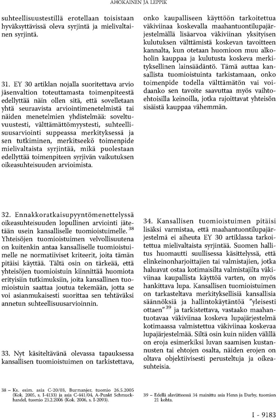 yhdistelmää: soveltuvuustesti, välttämättömyystesti, suhteellisuusarviointi suppeassa merkityksessä ja sen tutkiminen, merkitseekö toimenpide mielivaltaista syrjintää, mikä puolestaan edellyttää