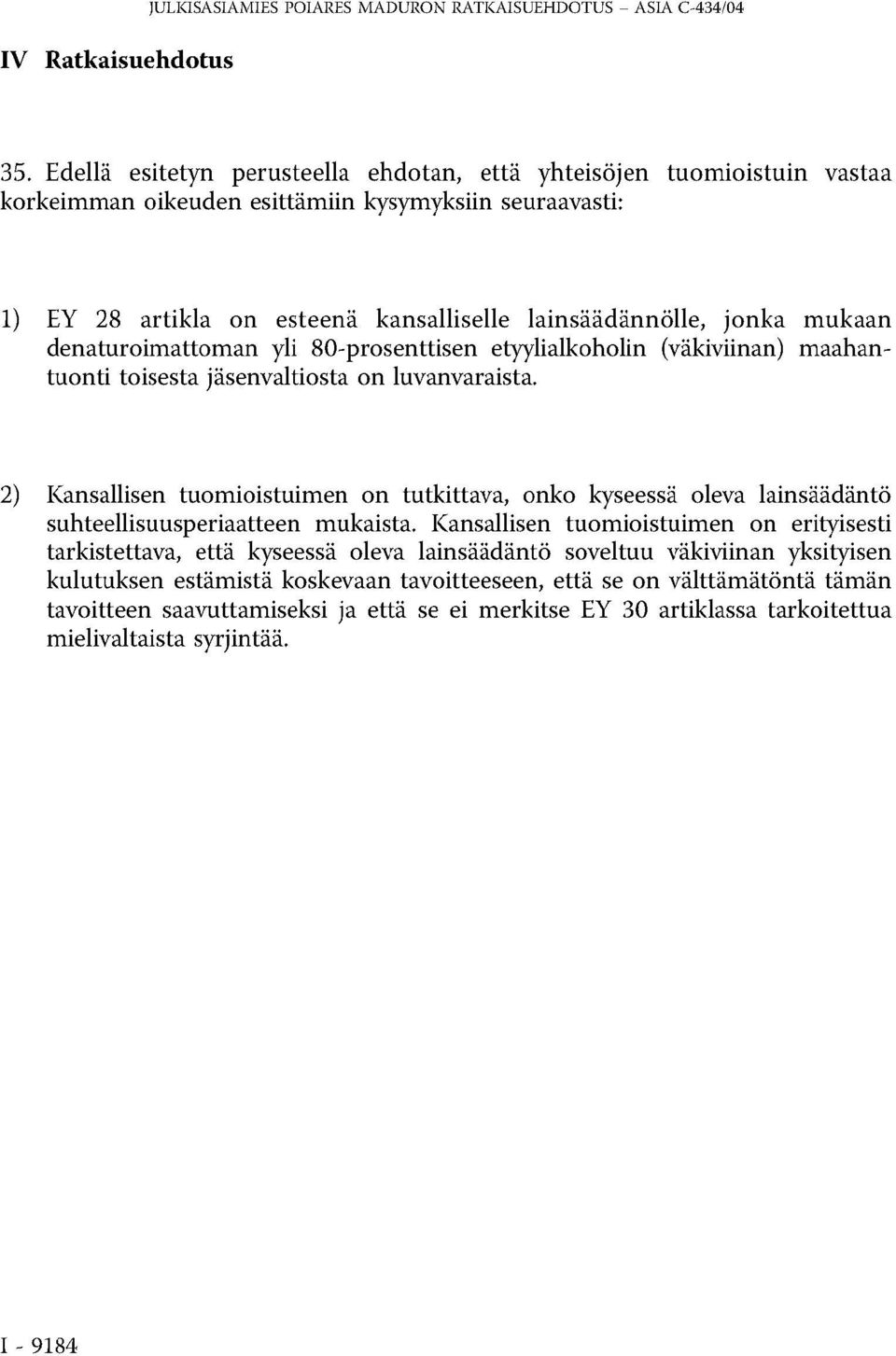 mukaan denaturoimattoman yli 80-prosenttisen etyylialkoholin (väkiviinan) maahantuonti toisesta jäsenvaltiosta on luvanvaraista.