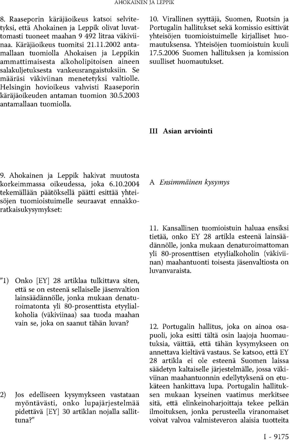 Helsingin hovioikeus vahvisti Raaseporin käräjäoikeuden antaman tuomion 30.5.2003 antamallaan tuomiolla. 10.