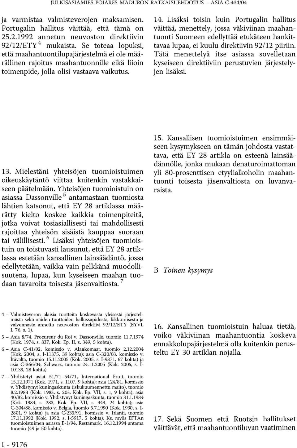 Se toteaa lopuksi, että maahantuontilupajärjestelmä ei ole määrällinen rajoitus maahantuonnille eikä liioin toimenpide, jolla olisi vastaava vaikutus. 14.