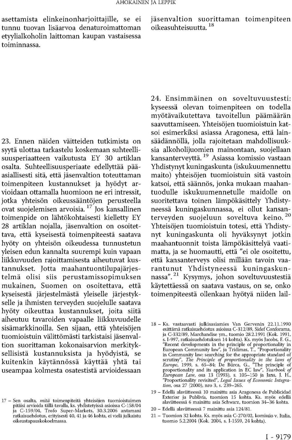 Suhteellisuusperiaate edellyttää pääasiallisesti sitä, että jäsenvaltion toteuttaman toimenpiteen kustannukset ja hyödyt arvioidaan ottamalla huomioon ne eri intressit, jotka yhteisön oikeussääntöjen