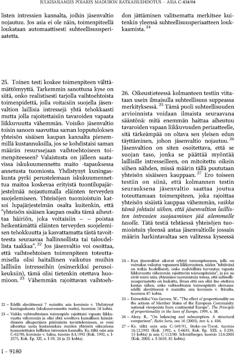 Tarkemmin sanottuna kyse on siitä, onko realistisesti tarjolla vaihtoehtoista toimenpidettä, jolla voitaisiin suojella jäsenvaltion laillisia intressejä yhtä tehokkaasti mutta jolla rajoitettaisiin