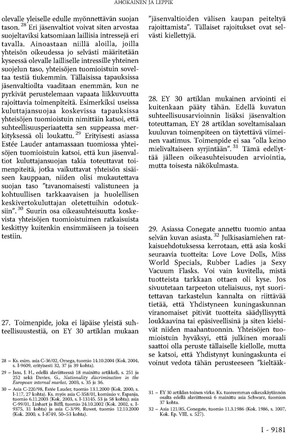 Tällaisissa tapauksissa jäsenvaltioilta vaaditaan enemmän, kun ne pyrkivät perustelemaan vapaata liikkuvuutta rajoittavia toimenpiteitä.
