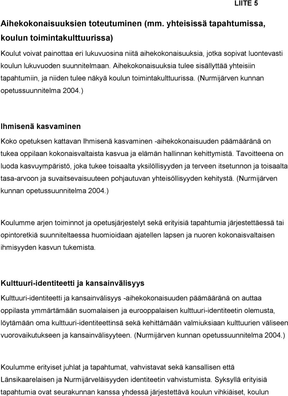 Aihekokonaisuuksia tulee sisällyttää yhteisiin tapahtumiin, ja niiden tulee näkyä koulun toimintakulttuurissa. (Nurmijärven kunnan opetussuunnitelma 2004.