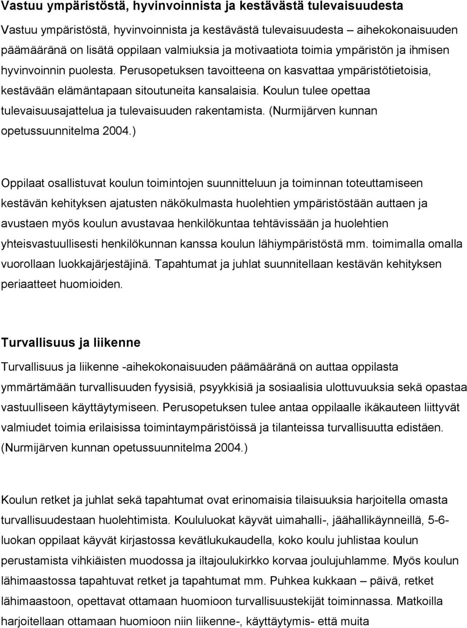 Koulun tulee opettaa tulevaisuusajattelua ja tulevaisuuden rakentamista. (Nurmijärven kunnan opetussuunnitelma 2004.