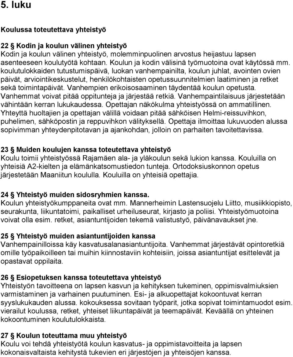 koulutulokkaiden tutustumispäivä, luokan vanhempainilta, koulun juhlat, avointen ovien päivät, arviointikeskustelut, henkilökohtaisten opetussuunnitelmien laatiminen ja retket sekä toimintapäivät.