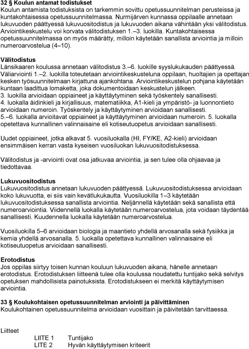 Kuntakohtaisessa opetussuunnitelmassa on myös määrätty, milloin käytetään sanallista arviointia ja milloin numeroarvostelua (4 10). Välitodistus Länsikaaren koulussa annetaan välitodistus 3. 6.