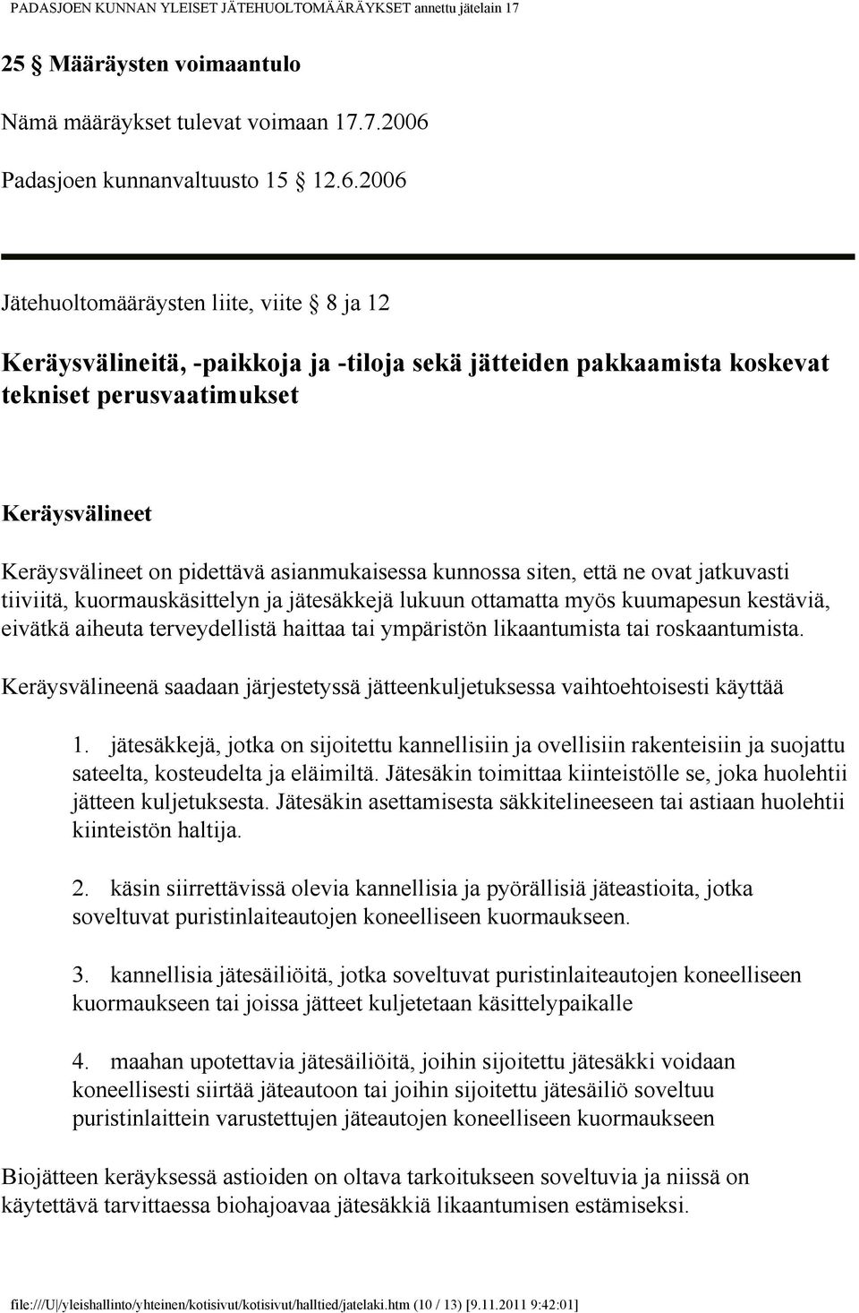 2006 Jätehuoltomääräysten liite, viite 8 ja 12 Keräysvälineitä, -paikkoja ja -tiloja sekä jätteiden pakkaamista koskevat tekniset perusvaatimukset Keräysvälineet Keräysvälineet on pidettävä