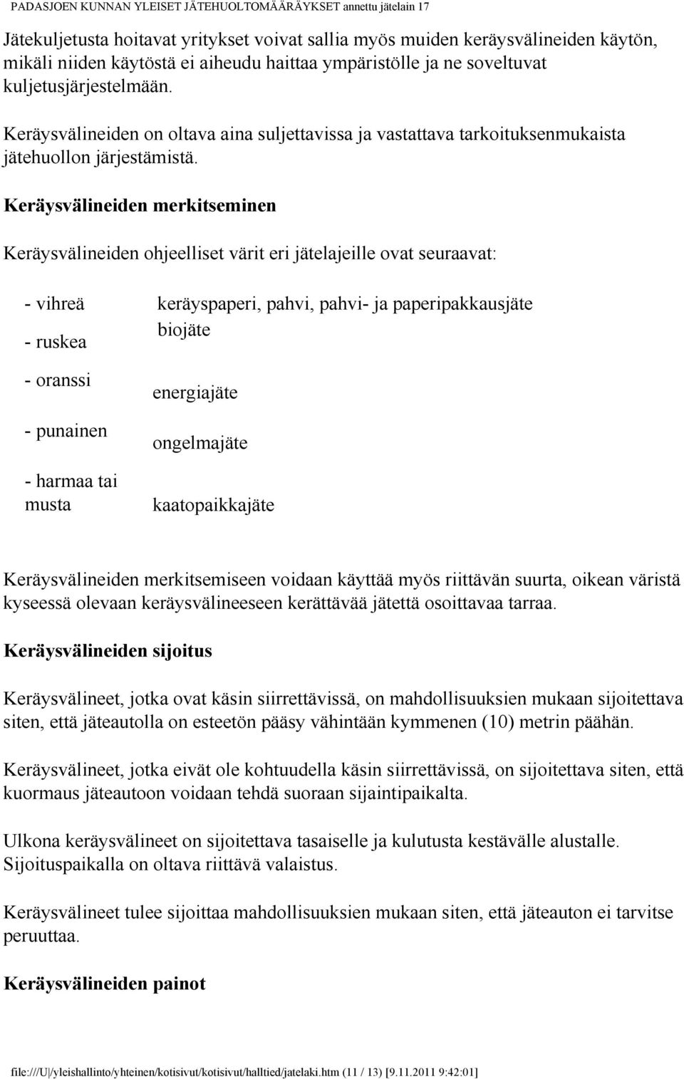 Keräysvälineiden merkitseminen Keräysvälineiden ohjeelliset värit eri jätelajeille ovat seuraavat: - vihreä keräyspaperi, pahvi, pahvi- ja paperipakkausjäte - ruskea biojäte - oranssi - punainen -