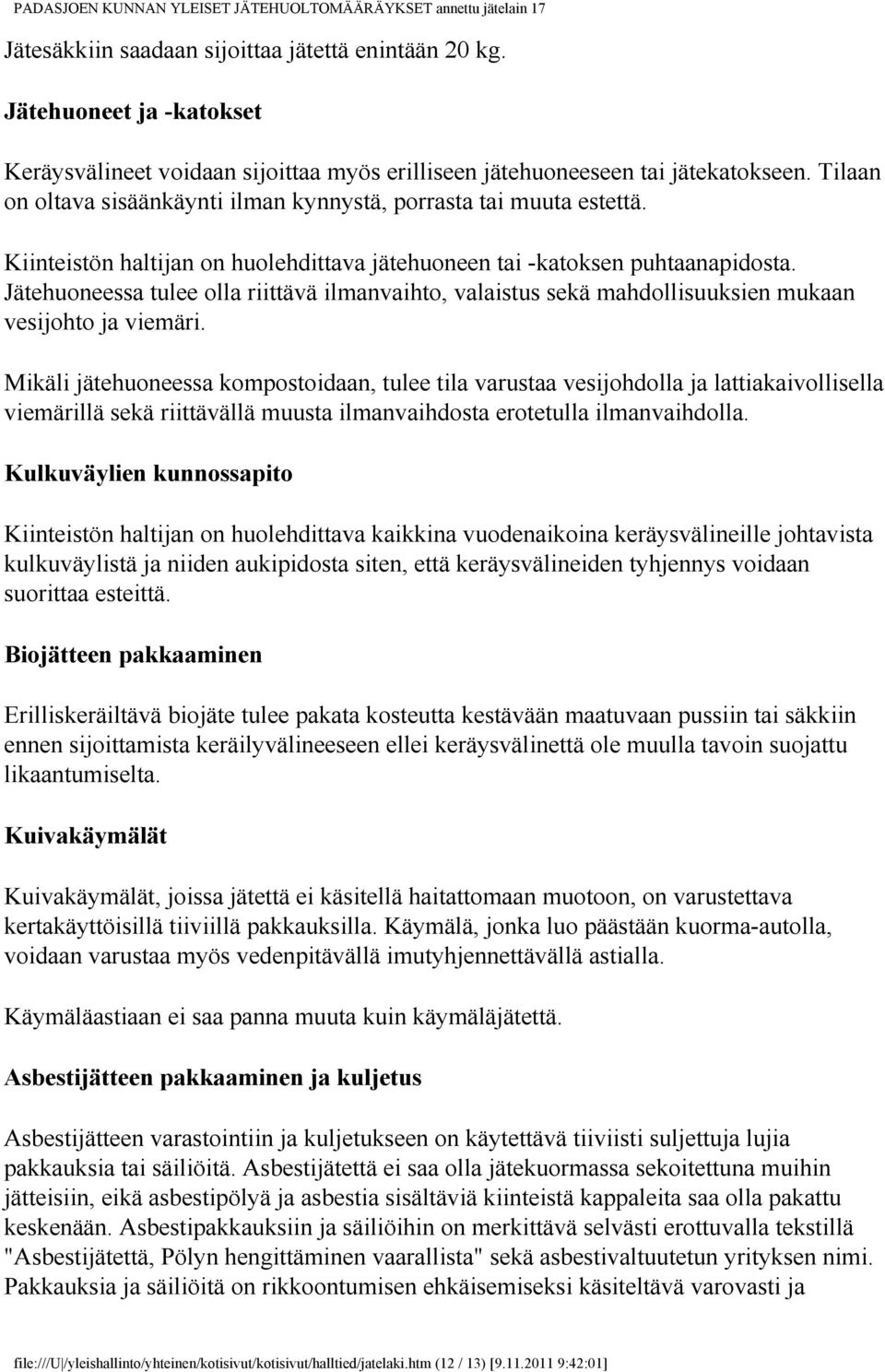 Jätehuoneessa tulee olla riittävä ilmanvaihto, valaistus sekä mahdollisuuksien mukaan vesijohto ja viemäri.