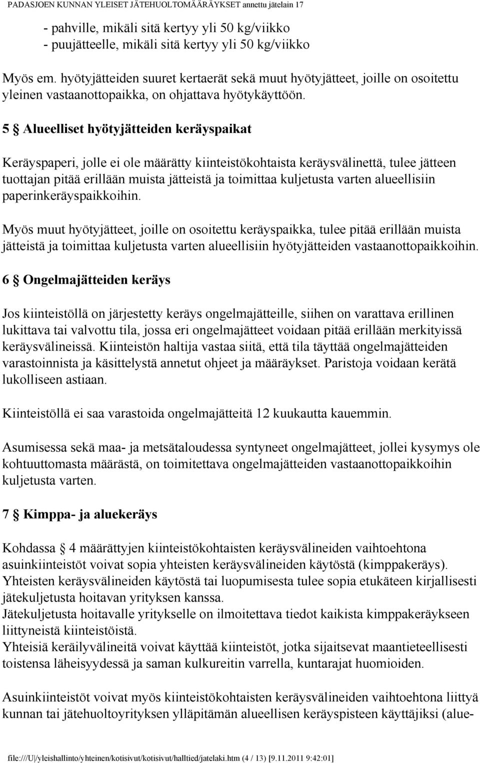5 Alueelliset hyötyjätteiden keräyspaikat Keräyspaperi, jolle ei ole määrätty kiinteistökohtaista keräysvälinettä, tulee jätteen tuottajan pitää erillään muista jätteistä ja toimittaa kuljetusta