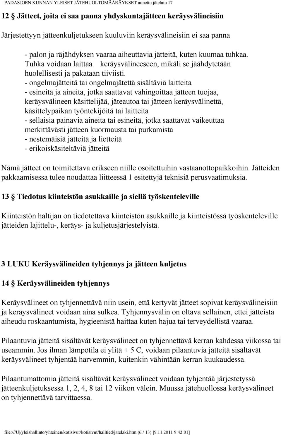 - ongelmajätteitä tai ongelmajätettä sisältäviä laitteita - esineitä ja aineita, jotka saattavat vahingoittaa jätteen tuojaa, keräysvälineen käsittelijää, jäteautoa tai jätteen keräysvälinettä,