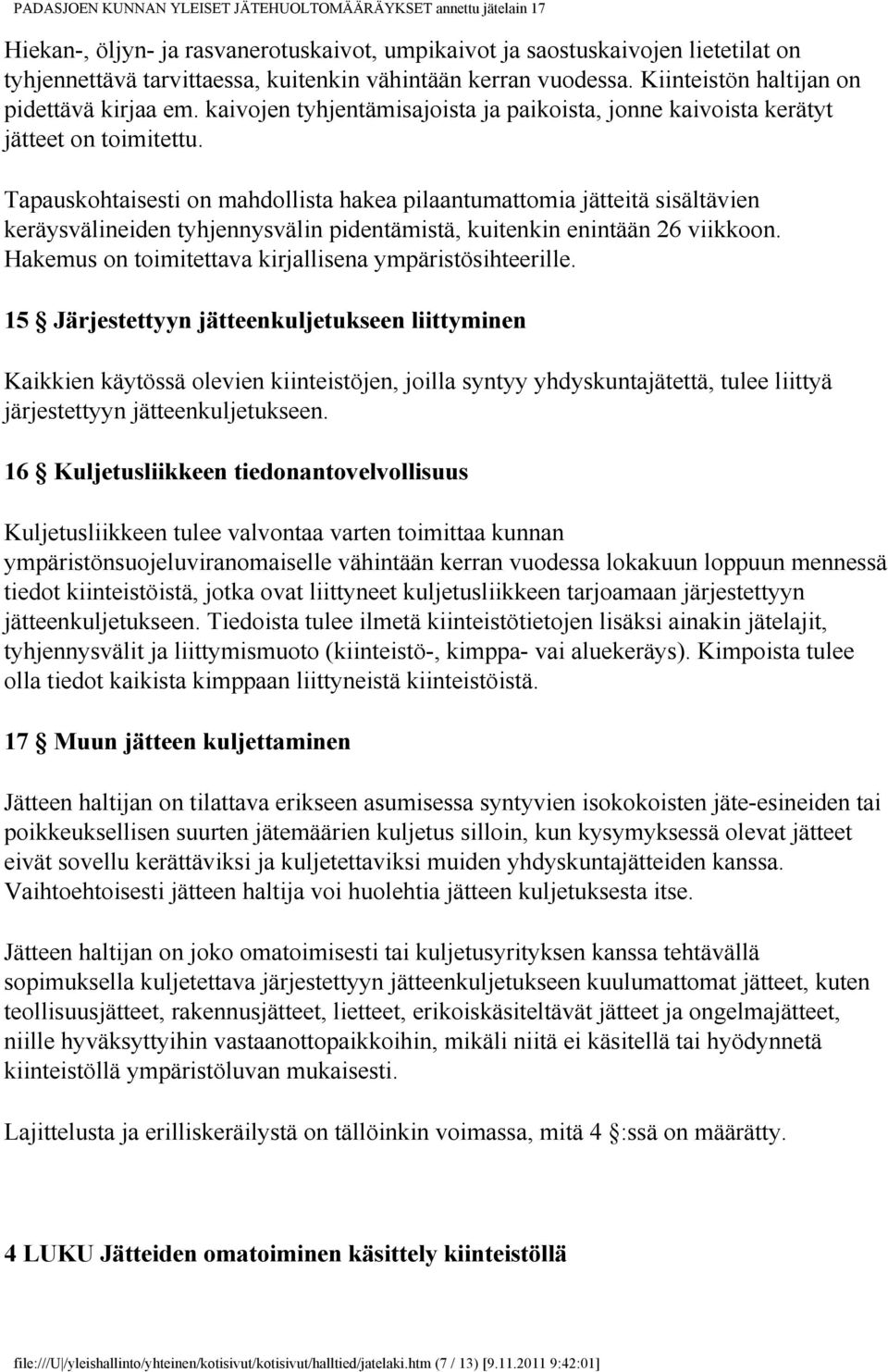 Tapauskohtaisesti on mahdollista hakea pilaantumattomia jätteitä sisältävien keräysvälineiden tyhjennysvälin pidentämistä, kuitenkin enintään 26 viikkoon.